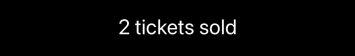 Text displaying '2 tickets sold'