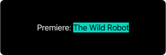 Text saying 'Premiere: The Wild Robot' with 'The Wild Robot' highlighted in mint green