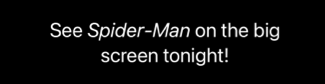 Text saying 'See Spider-Man on the big screen tonight!' with the title Spider-Man in italics