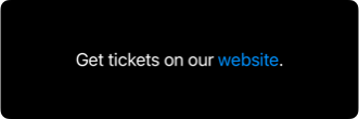 Text saying 'Get tickets on our website' with the word 'website' styled as a blue clickable link