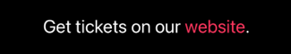 Text saying 'Get tickets on our website' with the word 'website' styled as a pink clickable link